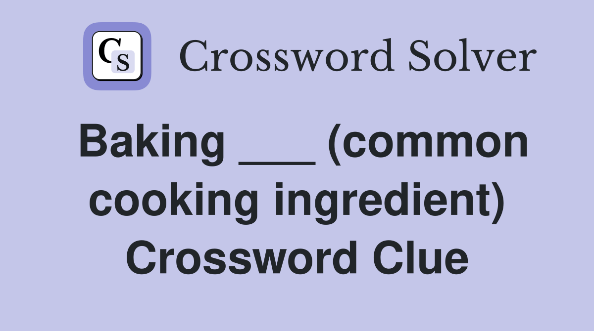 Baking ___ cooking ingredient) Crossword Clue Answers